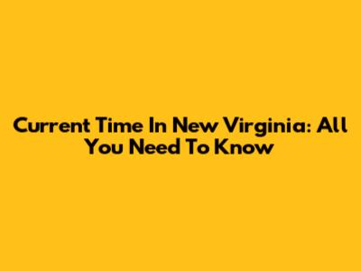 Current Time In New Virginia: All You Need To Know