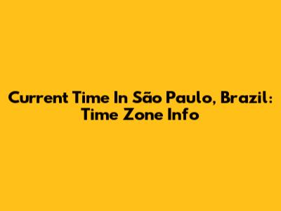 Current Time In São Paulo, Brazil: Time Zone Info