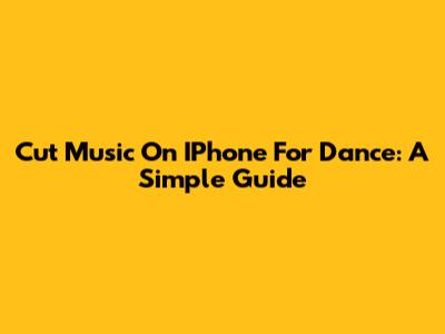 Cut Music On IPhone For Dance: A Simple Guide