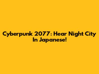 Cyberpunk 2077: Hear Night City In Japanese!
