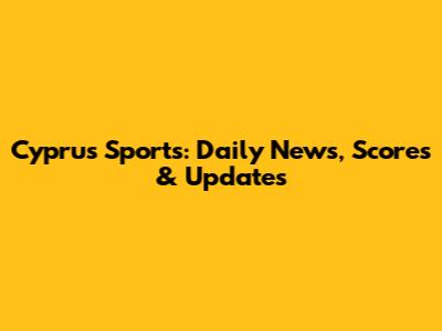Cyprus Sports: Daily News, Scores & Updates