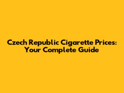 Czech Republic Cigarette Prices: Your Complete Guide