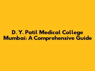 D. Y. Patil Medical College Mumbai: A Comprehensive Guide