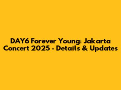DAY6 Forever Young: Jakarta Concert 2025 - Details & Updates