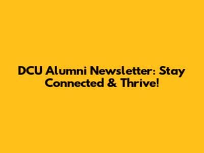 DCU Alumni Newsletter: Stay Connected & Thrive!
