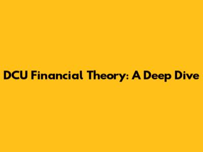 DCU Financial Theory: A Deep Dive