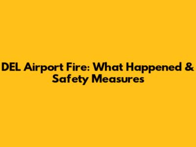 DEL Airport Fire: What Happened & Safety Measures