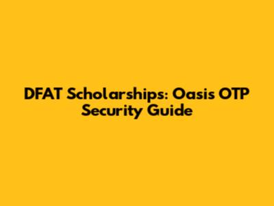 DFAT Scholarships: Oasis OTP Security Guide