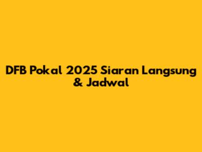 DFB Pokal 2025 Siaran Langsung & Jadwal