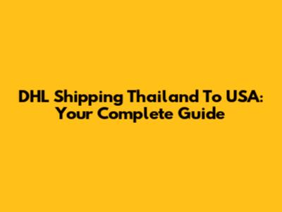 DHL Shipping Thailand To USA: Your Complete Guide