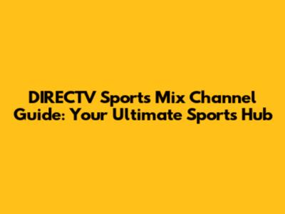 DIRECTV Sports Mix Channel Guide: Your Ultimate Sports Hub