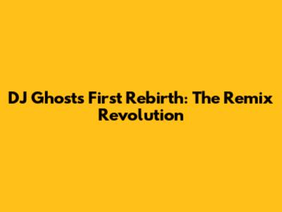 DJ Ghost's First Rebirth: The Remix Revolution