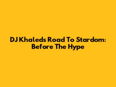 DJ Khaled's Road To Stardom: Before The Hype