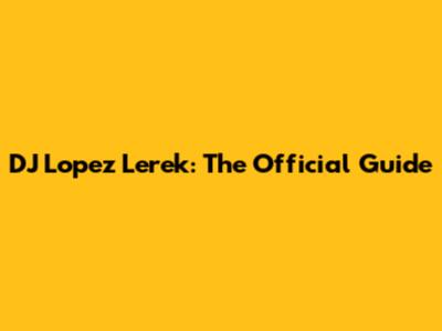 DJ Lopez Lerek: The Official Guide