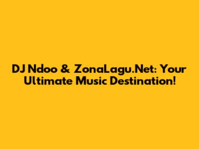 DJ Ndoo & ZonaLagu.Net: Your Ultimate Music Destination!