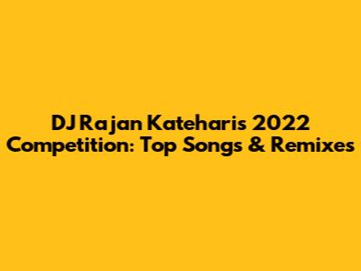 DJ Rajan Katehari's 2022 Competition: Top Songs & Remixes