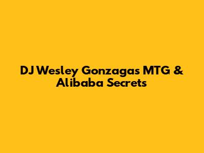 DJ Wesley Gonzaga's MTG & Alibaba Secrets