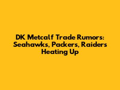 DK Metcalf Trade Rumors: Seahawks, Packers, Raiders Heating Up