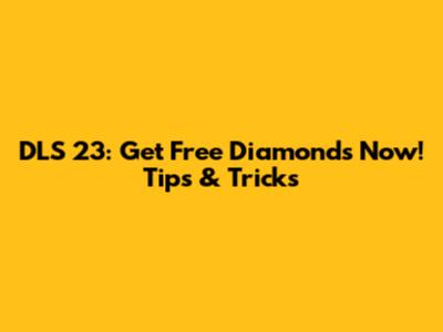 DLS 23: Get Free Diamonds Now! Tips & Tricks