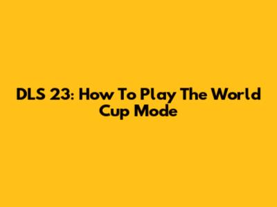 DLS 23: How To Play The World Cup Mode