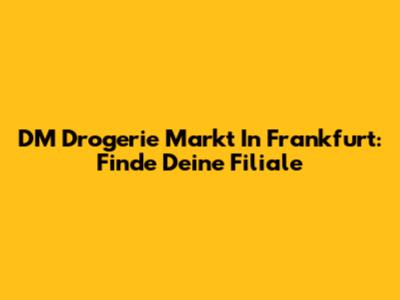 DM Drogerie Markt In Frankfurt: Finde Deine Filiale