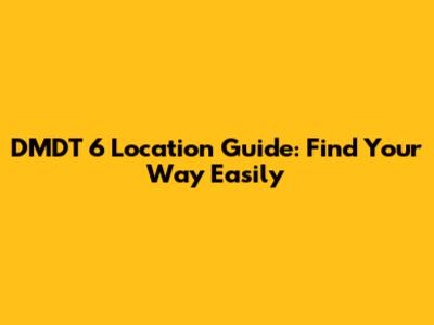 DMDT 6 Location Guide: Find Your Way Easily