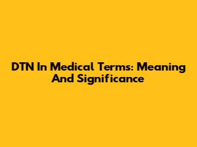 DTN In Medical Terms: Meaning And Significance