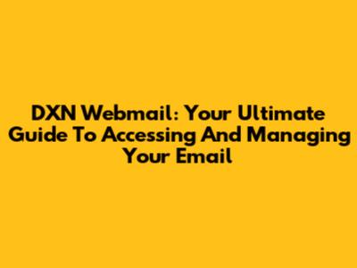 DXN Webmail: Your Ultimate Guide To Accessing And Managing Your Email