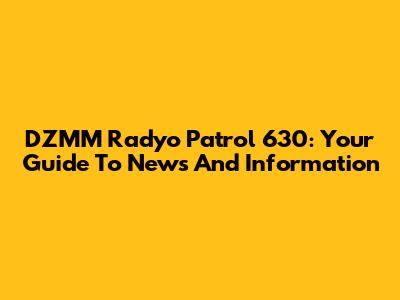 DZMM Radyo Patrol 630: Your Guide To News And Information