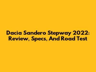 Dacia Sandero Stepway 2022: Review, Specs, And Road Test