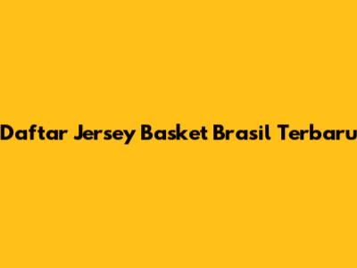 Daftar Jersey Basket Brasil Terbaru