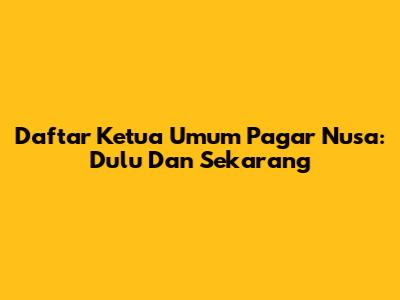 Daftar Ketua Umum Pagar Nusa: Dulu Dan Sekarang