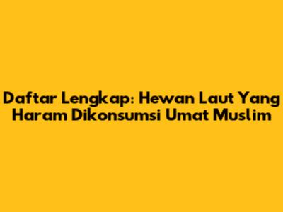 Daftar Lengkap: Hewan Laut Yang Haram Dikonsumsi Umat Muslim