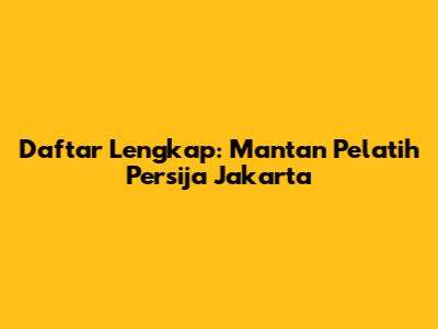Daftar Lengkap: Mantan Pelatih Persija Jakarta