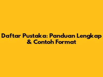 Daftar Pustaka: Panduan Lengkap & Contoh Format