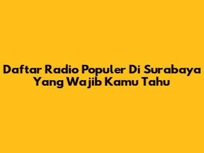 Daftar Radio Populer Di Surabaya Yang Wajib Kamu Tahu