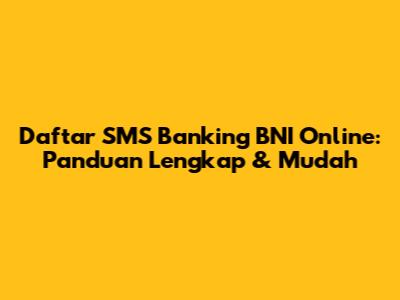 Daftar SMS Banking BNI Online: Panduan Lengkap & Mudah