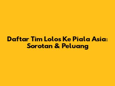 Daftar Tim Lolos Ke Piala Asia: Sorotan & Peluang