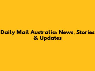 Daily Mail Australia: News, Stories & Updates