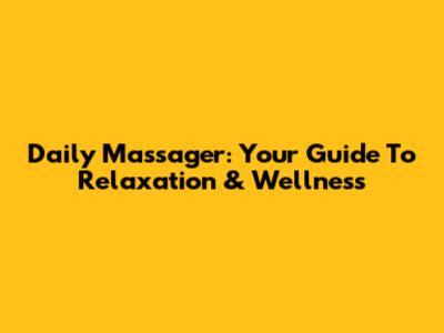 Daily Massager: Your Guide To Relaxation & Wellness