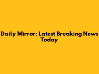 Daily Mirror: Latest Breaking News Today