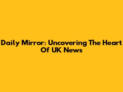 Daily Mirror: Uncovering The Heart Of UK News