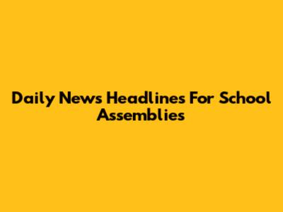 Daily News Headlines For School Assemblies