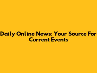Daily Online News: Your Source For Current Events