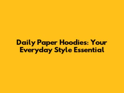 Daily Paper Hoodies: Your Everyday Style Essential