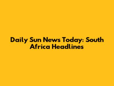 Daily Sun News Today: South Africa Headlines