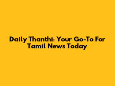 Daily Thanthi: Your Go-To For Tamil News Today