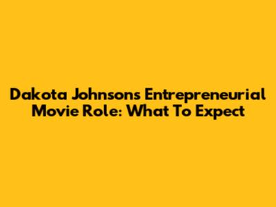 Dakota Johnson's Entrepreneurial Movie Role: What To Expect