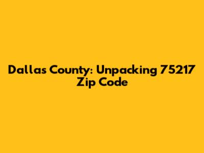 Dallas County: Unpacking 75217 Zip Code
