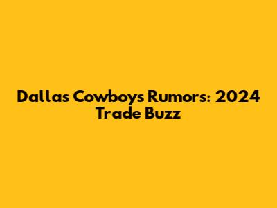 Dallas Cowboys Rumors: 2024 Trade Buzz